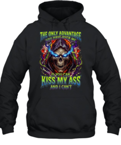 The Only Advantage You Have Over Me Is You Can Kiss My Ass And I Can’t Unisex Hoodie