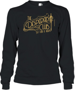 The desperado club so fun it hurts  Long Sleeved T-shirt