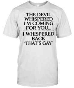 The devil whispered I’m coming for you I whispered back that’s gay  Classic Men's T-shirt