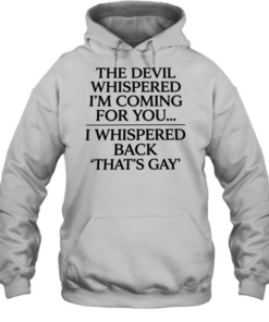 The devil whispered I’m coming for you I whispered back that’s gay Unisex Hoodie