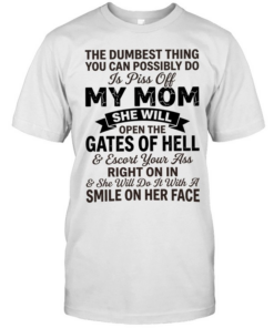 The dumbest thing you can possibly do is pissoff my mom  Classic Men's T-shirt