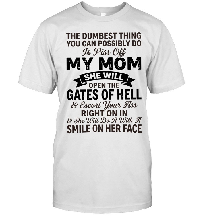 The dumbest thing you can possibly do is pissoff my mom Classic Men's T-shirt