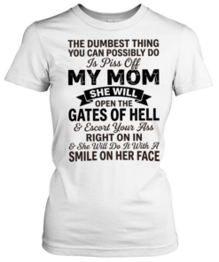 The dumbest thing you can possibly do is pissoff my mom Classic Women's T-shirt