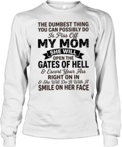 The dumbest thing you can possibly do is pissoff my mom Long Sleeved T-shirt