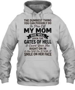 The dumbest thing you can possibly do is pissoff my mom Unisex Hoodie
