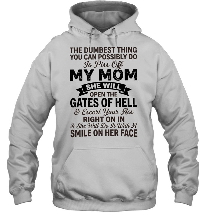 The dumbest thing you can possibly do is pissoff my mom Unisex Hoodie