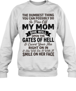 The dumbest thing you can possibly do is pissoff my mom Unisex Sweatshirt