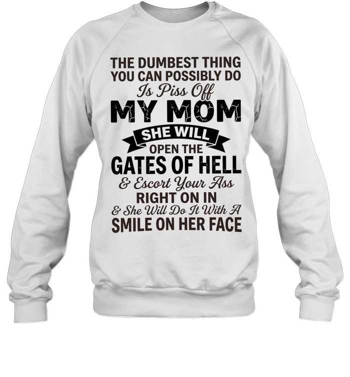 The dumbest thing you can possibly do is pissoff my mom Unisex Sweatshirt