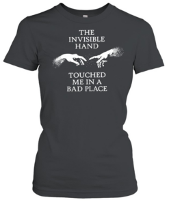 The invisible hand touched me in a bad place  Classic Women's T-shirt