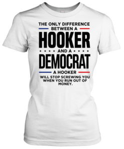 The only difference between a hooker and a democrat a hooker will stop screwing you  Classic Women's T-shirt