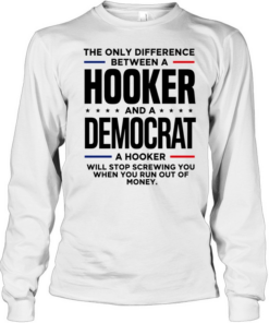 The only difference between a hooker and a democrat a hooker will stop screwing you  Long Sleeved T-shirt