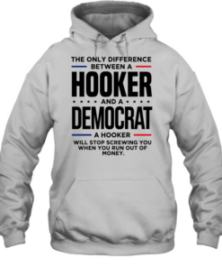 The only difference between a hooker and a democrat a hooker will stop screwing you  Unisex Hoodie