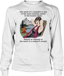 The smell of a campfire is one of the most calming smells to the human brain  Long Sleeved T-shirt
