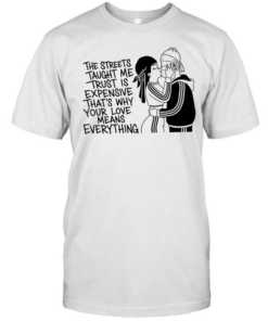 The streets tayght me trust is expensive that’s why your love means everything kiss love T Classic Men's T-shirt