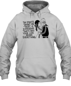 The streets tayght me trust is expensive that’s why your love means everything kiss love T Unisex Hoodie