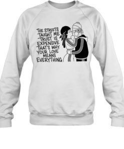 The streets tayght me trust is expensive that’s why your love means everything kiss love T Unisex Sweatshirt