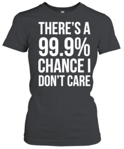 There’s a 99.9% chance I need a Monster and a 100% chance T Classic Women's T-shirt