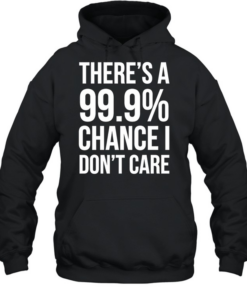 There’s a 99.9% chance I need a Monster and a 100% chance T Unisex Hoodie