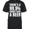 There’s a 99.9% chance I need a Natural Light and a 100% chance T Classic Men's T-shirt