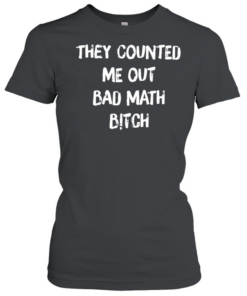 They counted me out bad  Classic Women's T-shirt
