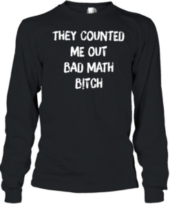 They counted me out bad  Long Sleeved T-shirt