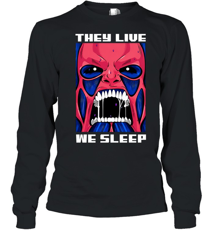 They live we sleep Long Sleeved T-shirt