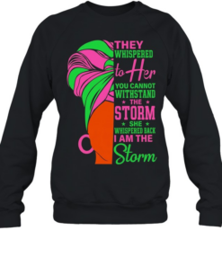 They whispered to her you cannot withstand the storm she whispered back I am storm  Unisex Sweatshirt