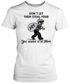 Thief joy don’t let them steal your you deserve to be happy Classic Women's T-shirt
