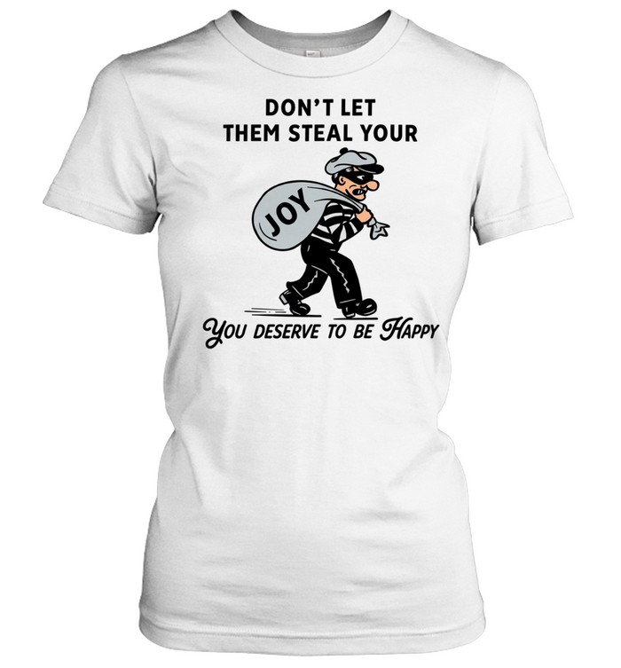 Thief joy don’t let them steal your you deserve to be happy Classic Women's T-shirt