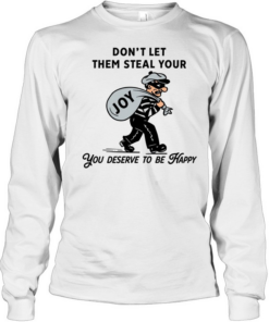 Thief joy don’t let them steal your you deserve to be happy Long Sleeved T-shirt