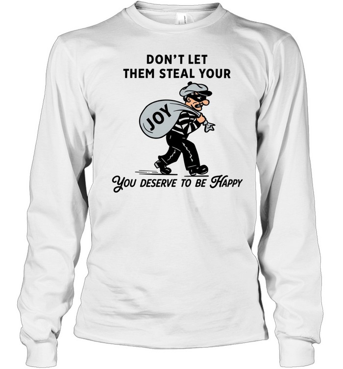 Thief joy don’t let them steal your you deserve to be happy Long Sleeved T-shirt