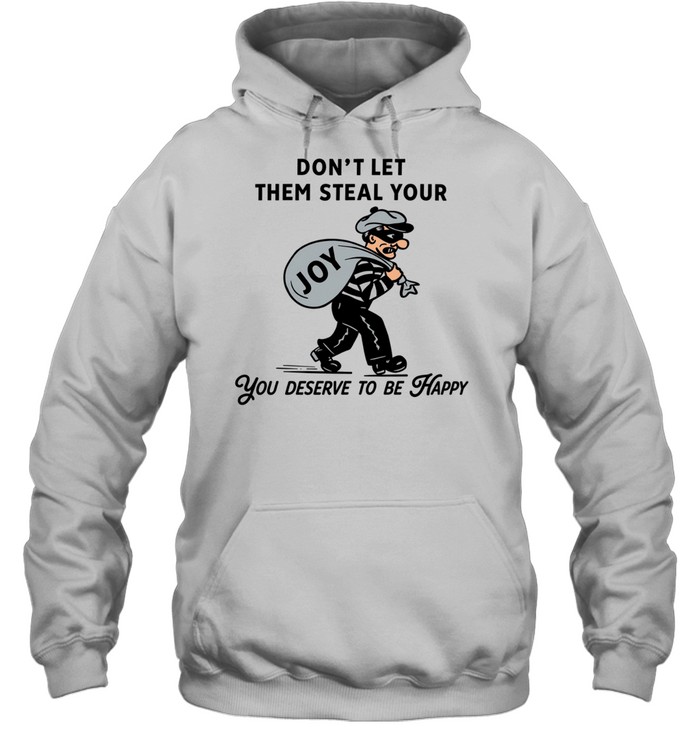 Thief joy don’t let them steal your you deserve to be happy Unisex Hoodie