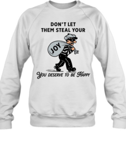 Thief joy don’t let them steal your you deserve to be happy Unisex Sweatshirt