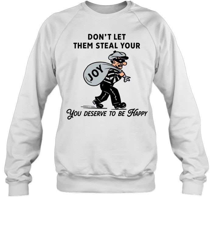 Thief joy don’t let them steal your you deserve to be happy Unisex Sweatshirt