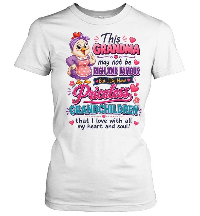 This Grandma May Not Be Rich And Famous But I Do Have Priceless Grandchildren That I Love With All My Heart And Soul T Classic Women's T-shirt