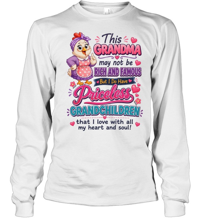 This Grandma May Not Be Rich And Famous But I Do Have Priceless Grandchildren That I Love With All My Heart And Soul T Long Sleeved T-shirt