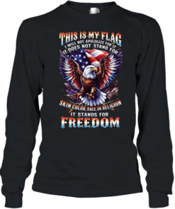 This Is My Flag I Will Not Apologize For It It Does Not Stand For Skin Color Race Or Religion It Stands For Freedom T Long Sleeved T-shirt