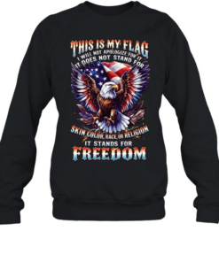 This Is My Flag I Will Not Apologize For It It Does Not Stand For Skin Color Race Or Religion It Stands For Freedom T Unisex Sweatshirt