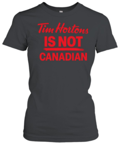 Tim Hortons is not Canadian T Classic Women's T-shirt