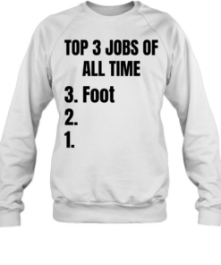 Top 3 jobs of all time 3 foot  Unisex Sweatshirt