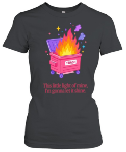 Trash fire this little light of mine I’m gonna let it shine  Classic Women's T-shirt