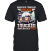 Truck always be yourself unless you can be a trucker then always be a trucker  Classic Men's T-shirt