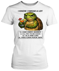 Turtle I Know I Swear A Lot 1 I Am Very Sorry 2 I’ll Try To Be Good 3 1 & 2 Are Lies 4 You Can Fuck Off  Classic Women's T-shirt