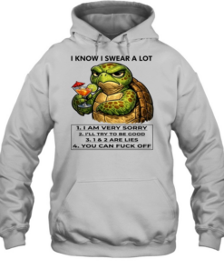 Turtle I Know I Swear A Lot 1 I Am Very Sorry 2 I’ll Try To Be Good 3 1 & 2 Are Lies 4 You Can Fuck Off  Unisex Hoodie