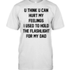 U think u can hurt my feelings I used to hold the flashlight for my dad  Classic Men's T-shirt