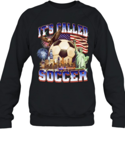 U.S. It’s Called Soccer  Unisex Sweatshirt
