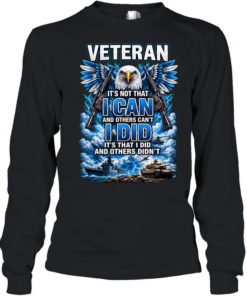Veteran It's Not That I Can And Others Can't I Did And Others Didn't Eagle Patriotic T Long Sleeved T-shirt
