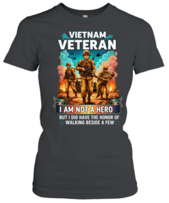 Vietnam Veteran I Am Not A Hero But I Did Have The Honor Of Walking Beside A Few T Classic Women's T-shirt