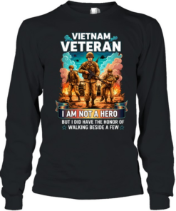 Vietnam Veteran I Am Not A Hero But I Did Have The Honor Of Walking Beside A Few T Long Sleeved T-shirt