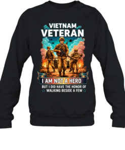 Vietnam Veteran I Am Not A Hero But I Did Have The Honor Of Walking Beside A Few T Unisex Sweatshirt